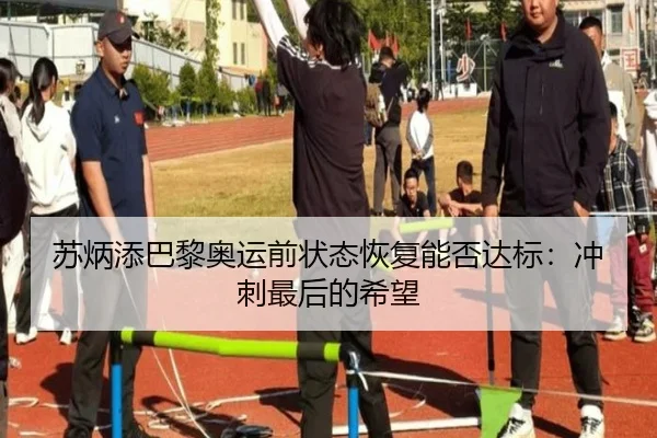 苏炳添巴黎奥运前状态恢复能否达标：冲刺最后的希望